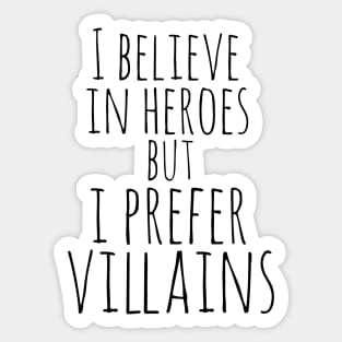 i believe in heroes but i prefer villains Sticker